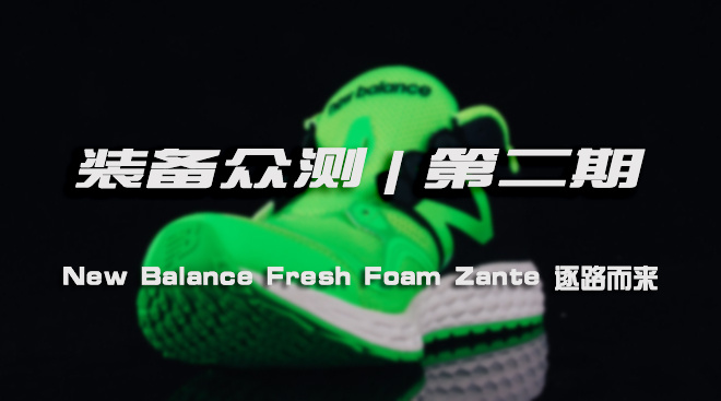 爱燃烧 装备众测 | 第二期 New Balance Fresh Foam Zante 逐路而来